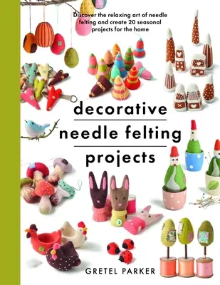 Dekorative Nadelfilz-Projekte: Entdecken Sie die entspannende Kunst des Nadelfilzens und gestalten Sie 20 saisonale Projekte für Ihr Zuhause - Decorative Needle Felting Projects: Discover the Relaxing Art of Needle Felting and Create 20 Seasonal Projects for the Home