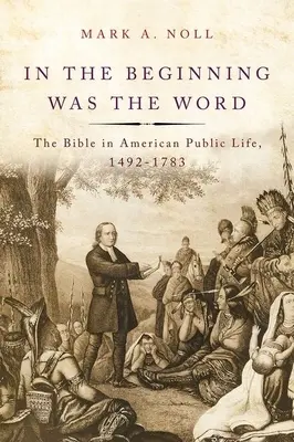 Am Anfang war das Wort: Die Bibel im öffentlichen Leben Amerikas, 1492-1783 - In the Beginning Was the Word: The Bible in American Public Life, 1492-1783