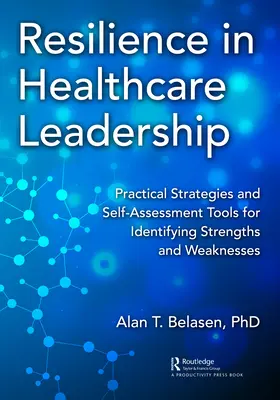 Resilienz als Führungskraft im Gesundheitswesen: Praktische Strategien und Selbsteinschätzungsinstrumente zur Identifizierung von Stärken und Schwächen - Resilience in Healthcare Leadership: Practical Strategies and Self-Assessment Tools for Identifying Strengths and Weaknesses