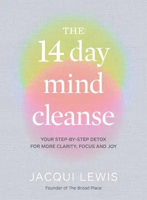 Die 14-tägige Entschlackung: Ihre schrittweise Entgiftung für mehr Klarheit, Fokus und Freude - The 14 Day Mind Cleanse: Your Step-By-Step Detox for More Clarity, Focus and Joy