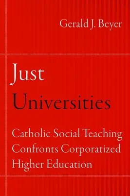 Gerechte Universitäten: Die katholische Soziallehre gegen die korporatisierte Hochschulbildung - Just Universities: Catholic Social Teaching Confronts Corporatized Higher Education