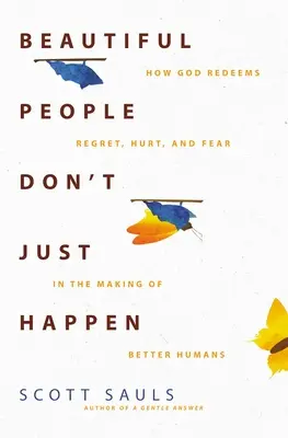 Schöne Menschen gibt es nicht einfach so: Wie Gott Bedauern, Schmerz und Angst erlöst, um bessere Menschen zu schaffen - Beautiful People Don't Just Happen: How God Redeems Regret, Hurt, and Fear in the Making of Better Humans