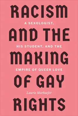 Rassismus und die Entstehung der Schwulenrechte: Ein Sexualwissenschaftler, sein Student und das Reich der schwulen Liebe - Racism and the Making of Gay Rights: A Sexologist, His Student, and the Empire of Queer Love