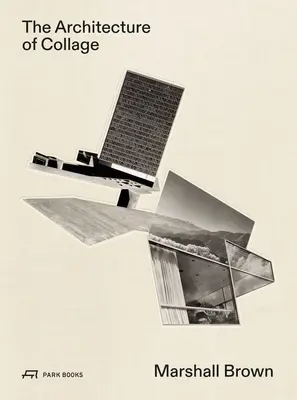 Die Architektur der Collage: Marshall Brown - The Architecture of Collage: Marshall Brown
