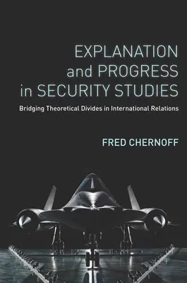 Erklärung und Fortschritt in den Sicherheitsstudien: Überbrückung theoretischer Gräben in den internationalen Beziehungen - Explanation and Progress in Security Studies: Bridging Theoretical Divides in International Relations