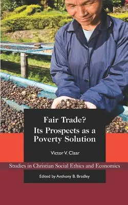 Fairer Handel? Seine Aussichten als Armutslösung - Fair Trade?: Its Prospects as a Poverty Solution