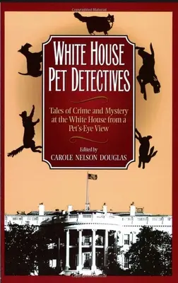 Die Haustierdetektive des Weißen Hauses: Geschichten über Verbrechen und Geheimnisse im Weißen Haus aus der Sicht eines Haustiers - White House Pet Detectives: Tales of Crime and Mysteryat the White House from a Pet's-Eye View