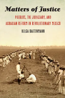 Angelegenheiten der Gerechtigkeit: Pueblos, das Gerichtswesen und die Agrarreform im revolutionären Mexiko - Matters of Justice: Pueblos, the Judiciary, and Agrarian Reform in Revolutionary Mexico