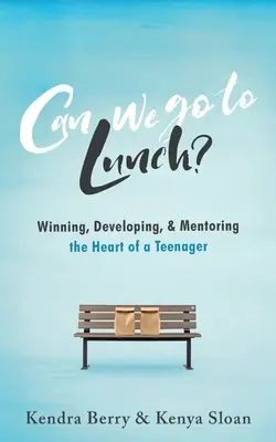 Können wir zum Mittagessen gehen? Das Herz eines Teenagers erobern, entwickeln und betreuen - Can we go to Lunch?: Winning, Developing, & Mentoring the Heart of a Teenager