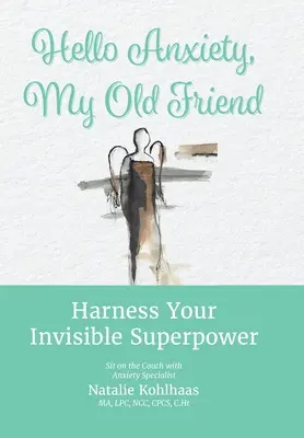 Hallo Angst, mein alter Freund: Nutze deine unsichtbare Superkraft - Hello Anxiety, My Old Friend: Harness Your Invisible Superpower