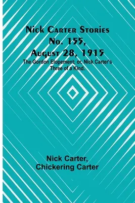 Nick Carter Geschichten Nr. 155, 28. August 1915: Das Gordon-Elopement; oder: Nick Carters Dreierlei. - Nick Carter Stories No. 155, August 28, 1915: The Gordon Elopement; or, Nick Carter's Three of a Kind.