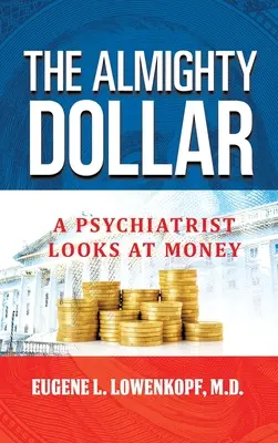 Der allmächtige Dollar: Ein Psychiater betrachtet das Geld - The Almighty Dollar: A Psychiatrist Looks at Money