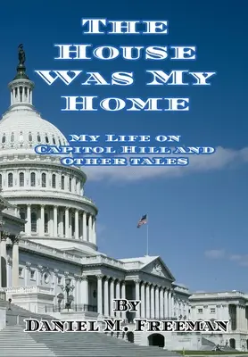 Das Haus war mein Zuhause: Mein Leben auf dem Capitol Hill und andere Erzählungen - The House Was My Home: My Life On Capitol Hill and Other Tales