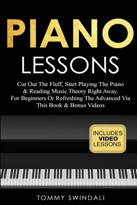 Klavierunterricht: Lassen Sie den Ballast beiseite und fangen Sie sofort an, Klavier zu spielen und Musiktheorie zu lesen. Für Anfänger oder zum Auffrischen für Fortgeschrittene - Piano Lessons: Cut Out The Fluff, Start Playing The Piano & Reading Music Theory Right Away. For Beginners Or Refreshing The Advanced