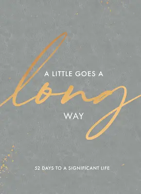 A Little Goes a Long Way: 52 Tage für ein bedeutsames Leben - A Little Goes a Long Way: 52 Days to a Significant Life