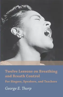 Zwölf Lektionen über Atmung und Atemkontrolle - für Sänger, Redner und Lehrer - Twelve Lessons on Breathing and Breath Control - For Singers, Speakers, and Teachers