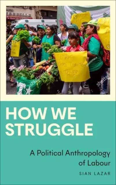 Wie wir uns wehren: Eine politische Anthropologie der Arbeit - How We Struggle: A Political Anthropology of Labour