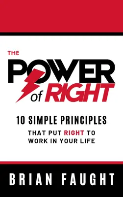 Die Macht des Rechts: 10 einfache Prinzipien, die das Recht in Ihrem Leben zum Einsatz bringen - The Power of Right: 10 Simple Principles That Put Right to Work in Your Life