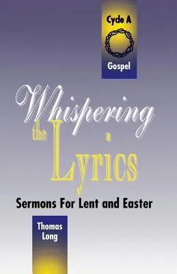 Das Flüstern der Texte: Predigten für die Fastenzeit und Ostern: Zyklus A, Evangelientexte - Whispering the Lyrics: Sermons for Lent and Easter: Cycle A, Gospel Texts