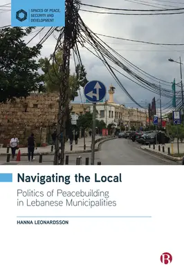 Das Lokale navigieren: Politik der Friedenskonsolidierung in libanesischen Gemeinden - Navigating the Local: Politics of Peacebuilding in Lebanese Municipalities
