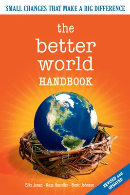 Das Handbuch für eine bessere Welt: Kleine Veränderungen, die einen großen Unterschied machen - The Better World Handbook: Small Changes That Make a Big Difference
