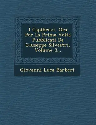 I Capibrevi, Ora Per La Prima Volta Pubblicati Da Giuseppe Silvestri, Band 3... - I Capibrevi, Ora Per La Prima Volta Pubblicati Da Giuseppe Silvestri, Volume 3...