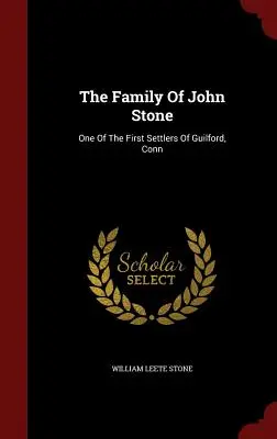 Die Familie von John Stone: Einer der ersten Siedler von Guilford, Conn - The Family Of John Stone: One Of The First Settlers Of Guilford, Conn