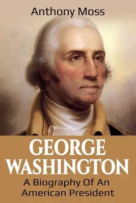 George Washington: Eine Biographie eines amerikanischen Präsidenten - George Washington: A Biography of an American President