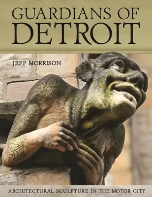 Wächter von Detroit: Architektonische Skulpturen in der Motor City - Guardians of Detroit: Architectural Sculpture in the Motor City