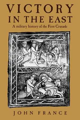 Der Sieg im Osten: Eine Militärgeschichte des Ersten Kreuzzuges - Victory in the East: A Military History of the First Crusade