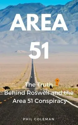 Area 51: Die Wahrheit hinter Roswell und der Area 51-Verschwörung - Area 51: The Truth Behind Roswell and the Area 51 Conspiracy