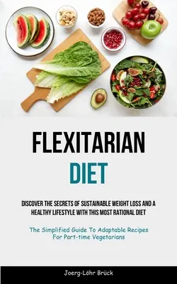 Flexitarische Ernährung: Entdecken Sie die Geheimnisse einer nachhaltigen Gewichtsabnahme und eines gesunden Lebensstils mit dieser rationalen Diät (The Simplified G - Flexitarian Diet: Discover The Secrets Of Sustainable Weight Loss And A Healthy Lifestyle With This Most Rational Diet (The Simplified G