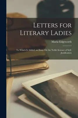 Briefe für literarische Damen: Dazu ein Essay über die edle Wissenschaft der Selbstrechtfertigung - Letters for Literary Ladies: To Which Is Added, an Essay On the Noble Science of Self-Justification