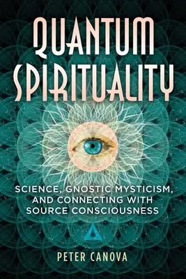 Quantenspiritualität: Wissenschaft, gnostische Mystik und die Verbindung mit dem Quellbewußtsein - Quantum Spirituality: Science, Gnostic Mysticism, and Connecting with Source Consciousness
