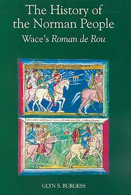 Die Geschichte des normannischen Volkes: Wace's Roman de Rou - The History of the Norman People: Wace's Roman de Rou