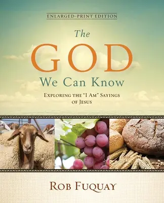 Der Gott, den wir kennen können - Erweiterte Druckausgabe: Die Ich-bin-Sprüche von Jesus erforschen - The God We Can Know Enlarged-Print Edition: Exploring the I Am Sayings of Jesus