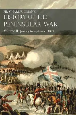 Sir Charles Oman's History of the Peninsular War Volume II: Januar bis September 1809 Von der Schlacht von Corunna bis zum Ende des Talavera-Feldzugs - Sir Charles Oman's History of the Peninsular War Volume II: January To September 1809 From The Battle of Corunna to the end of The Talavera Campaign