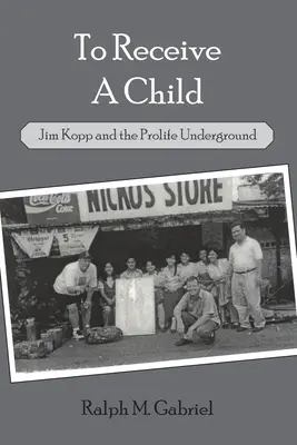 Ein Kind empfangen: Jim Kopp und der Prolife Underground - To Receive a Child: Jim Kopp and the Prolife Underground