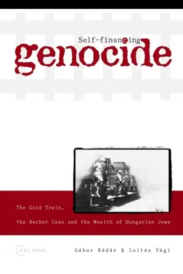 Selbstfinanzierter Völkermord: Der Goldzug, der Fall Becher und der Reichtum der ungarischen Juden - Self-Financing Genocide: The Gold Train, the Becher Case and the Wealth of Hungarian Jews