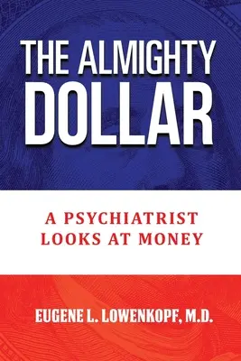 Der allmächtige Dollar: Ein Psychiater betrachtet das Geld - The Almighty Dollar: A Psychiatrist Looks at Money