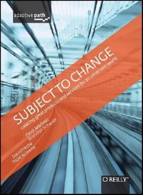 Vorbehaltlich der Veränderung: Großartige Produkte und Dienstleistungen für eine unsichere Welt schaffen: Adaptiver Weg zum Design - Subject to Change: Creating Great Products & Services for an Uncertain World: Adaptive Path on Design