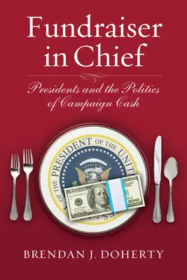 Fundraiser in Chief: Präsidenten und die Politik der Wahlkampfkasse - Fundraiser in Chief: Presidents and the Politics of Campaign Cash