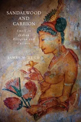 Sandelholz und Aas: Geruch in der indischen Religion und Kultur - Sandalwood and Carrion: Smell in Indian Religion and Culture