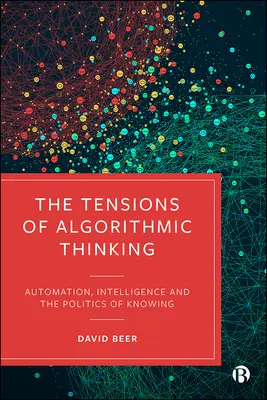 Die Spannungen des algorithmischen Denkens: Automatisierung, Intelligenz und die Politik des Wissens - The Tensions of Algorithmic Thinking: Automation, Intelligence and the Politics of Knowing