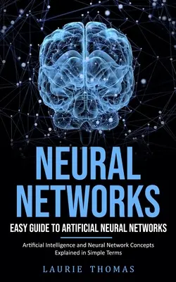 Neuronale Netze: Einfacher Leitfaden für künstliche neuronale Netze (Künstliche Intelligenz und Konzepte neuronaler Netze in einfachen Worten erklärt) - Neural Networks: Easy Guide to Artificial Neural Networks (Artificial Intelligence and Neural Network Concepts Explained in Simple Term