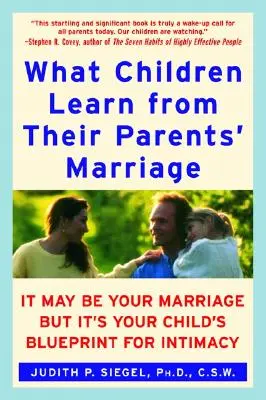 Was Kinder von der Ehe ihrer Eltern lernen: Es mag Ihre Ehe sein, aber es ist der Bauplan Ihres Kindes für Intimität - What Children Learn from Their Parents' Marriage: It May Be Your Marriage, But It's Your Child's Blueprint for Intimacy