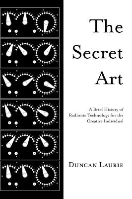 Die geheime Kunst: Eine kurze Geschichte der Radionik-Technologie für den kreativen Menschen - The Secret Art: A Brief History of Radionic Technology for the Creative Individual