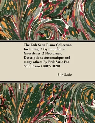 Die Erik Satie Klavier Sammlung enthält: 3 Gymnopedies, Gnossienes, 3 Nocturnes, Descriptions Automatique und viele andere von Erik Satie für Solo-Piano - The Erik Satie Piano Collection Including: 3 Gymnopedies, Gnossienes, 3 Nocturnes, Descriptions Automatique and Many Others by Erik Satie for Solo Pia