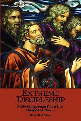 Extreme Jüngerschaft: Die Nachfolge Jesu aus dem Markusevangelium - Extreme Discipleship: Following Jesus from the Gospel of Mark
