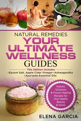 Natürliche Heilmittel: IHR ULTIMATIVER WELLNESS-RATGEBER: Bittersalz, Apfelessig, Ashwagandha und ätherische Ayurveda-Öle - Natural Remedies: YOUR ULTIMATE WELLNESS GUIDES: Epsom Salt, Apple Cider Vinegar, Ashwagandha & Ayurveda Essential Oils